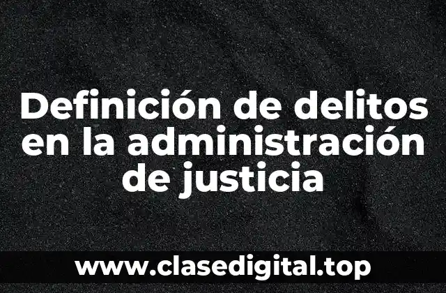 Definición de delitos en la administración de justicia