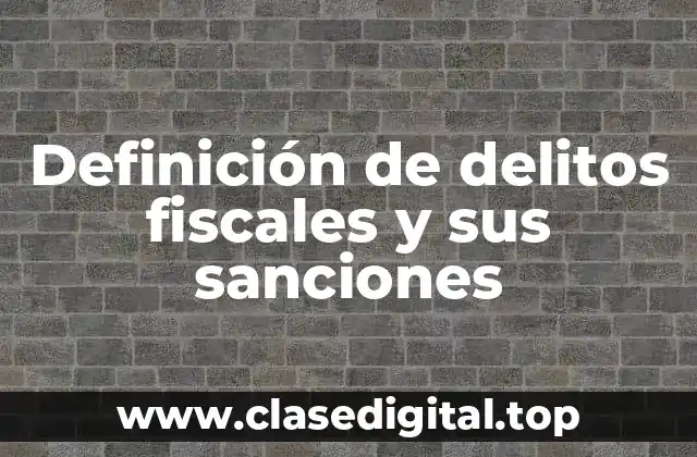 Definición de delitos fiscales y sus sanciones