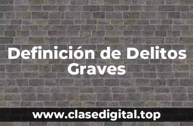 Definición de Delitos Graves