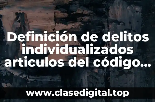 Definición de delitos individualizados articulos del código penal de Sinaloa