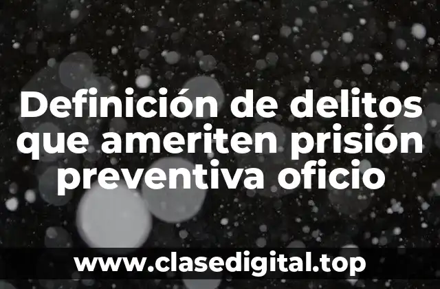 Definición de delitos que ameriten prisión preventiva oficio