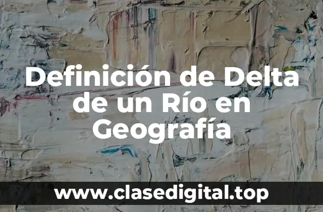 Definición de Delta de un Río en Geografía