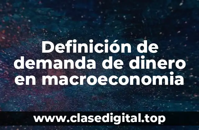 Definición de demanda de dinero en macroeconomia