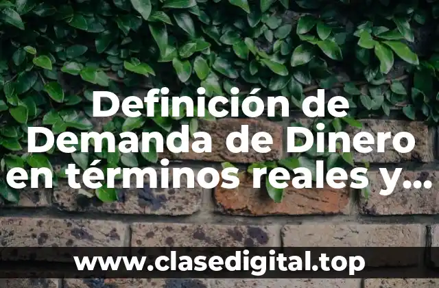 Definición de Demanda de Dinero en términos reales y nominales