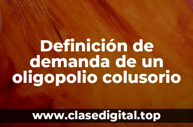 Definición de demanda de un oligopolio colusorio