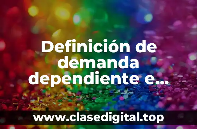 Definición de demanda dependiente e independiente