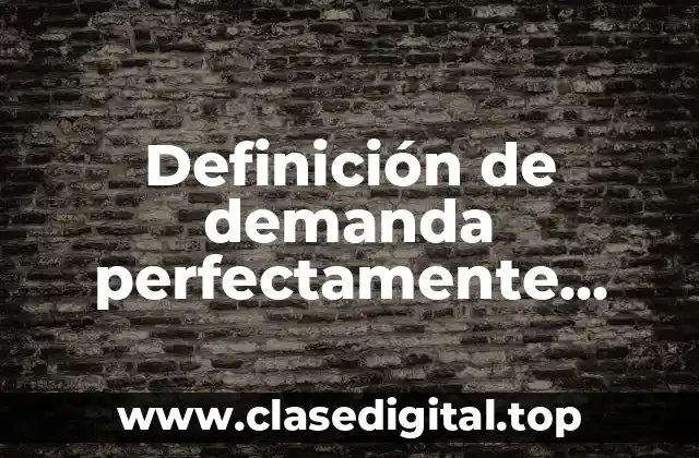 Definición de demanda perfectamente elastica e inelastica
