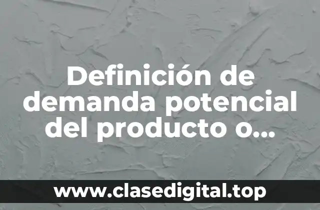 Definición de demanda potencial del producto o servicio