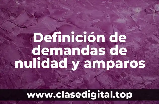 Definición de demandas de nulidad y amparos