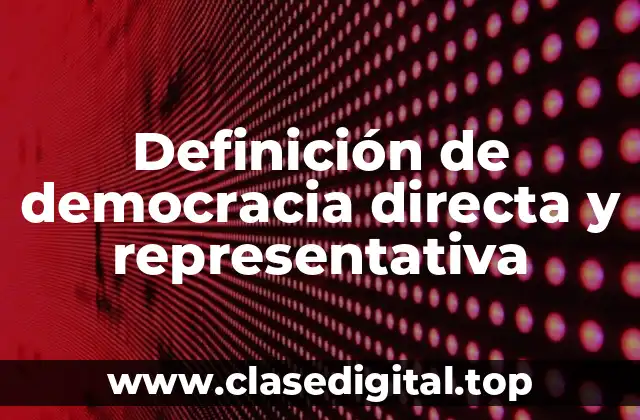 Definición de democracia directa y representativa