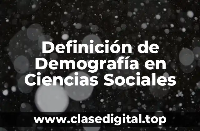 Definición de Demografía en Ciencias Sociales