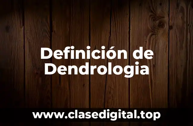 Definición de Dendrologia