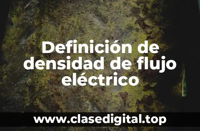 Definición de densidad de flujo eléctrico
