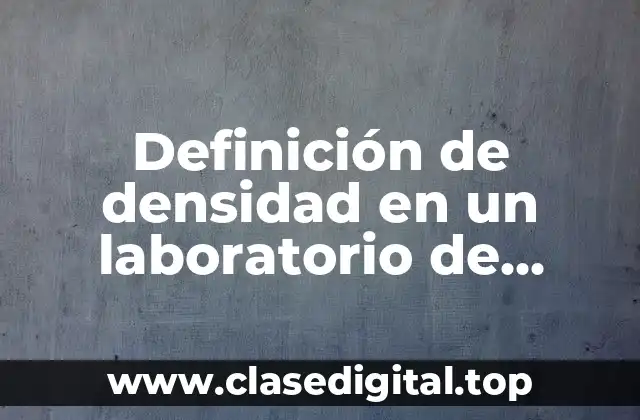 Definición de densidad en un laboratorio de quimica