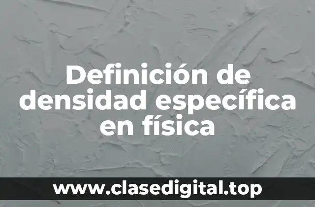Definición de densidad específica en física