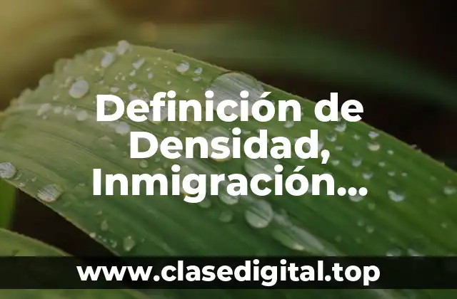 Definición de Densidad, Inmigración, Emigración, Natalidad y Inmortalidad