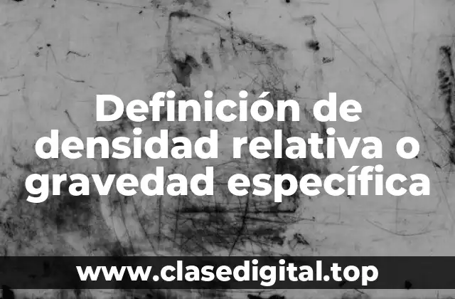 Definición de densidad relativa o gravedad específica