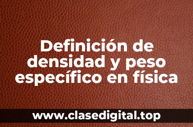 Definición de densidad y peso específico en física