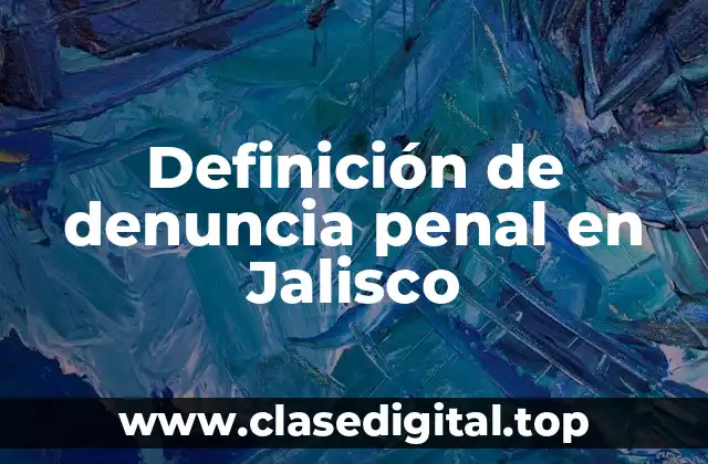 Definición de denuncia penal en Jalisco