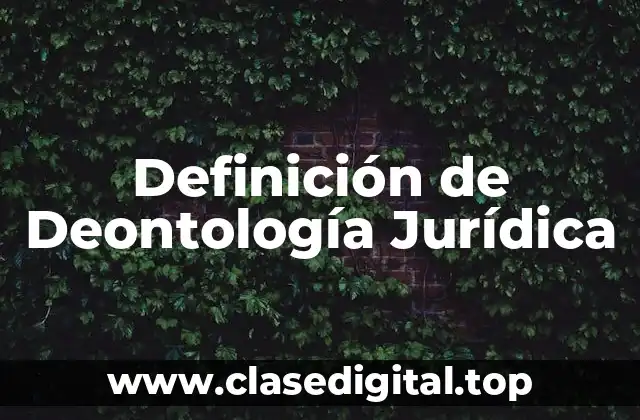 Definición técnica de Deontología Jurídica