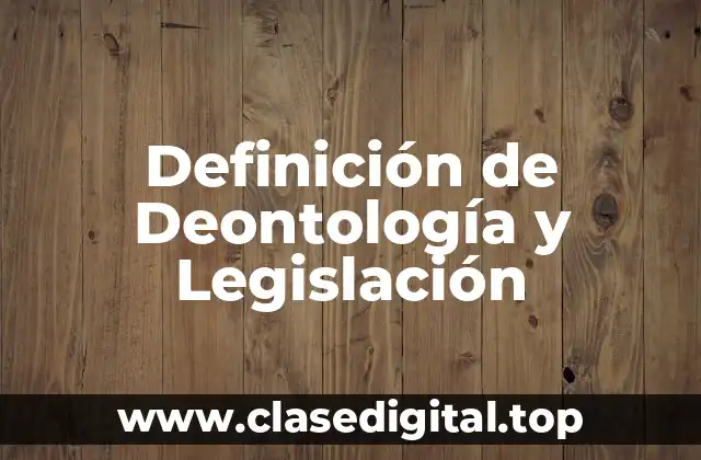 Definición de Deontología y Legislación