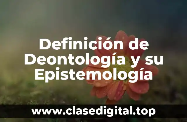 Definición de Deontología y su Epistemología