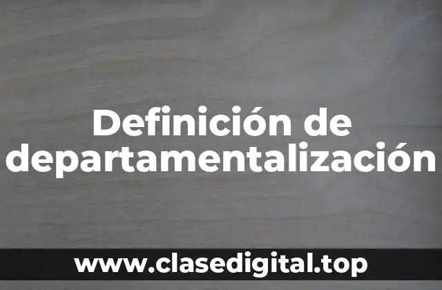 Definición de departamentalización