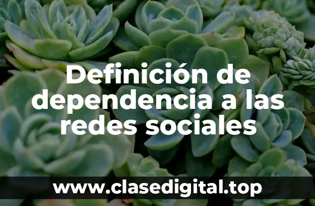 Definición de dependencia a las redes sociales