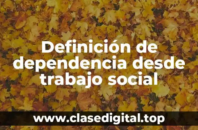 Definición de dependencia desde trabajo social