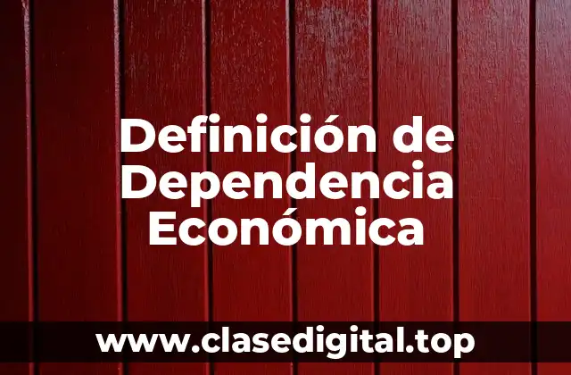 Definición técnica de dependencia económica