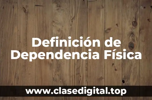 Definición de Dependencia Física
