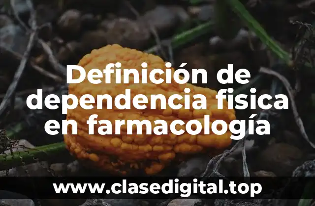 Definición de dependencia fisica en farmacología