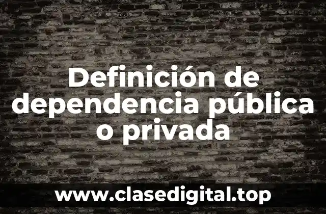 Definición de dependencia pública o privada