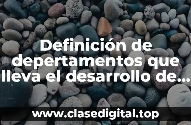 Definición de depertamentos que lleva el desarrollo de un producto