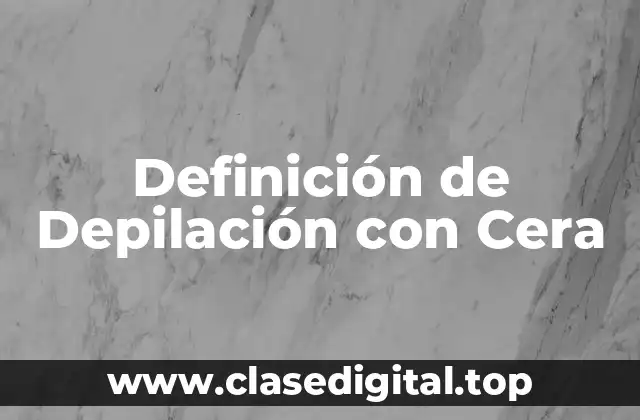 Definición de Depilación con Cera