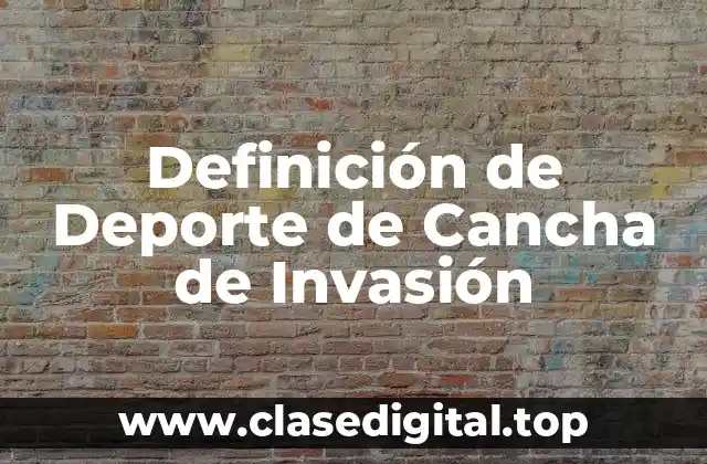 Definición de Deporte de Cancha de Invasión