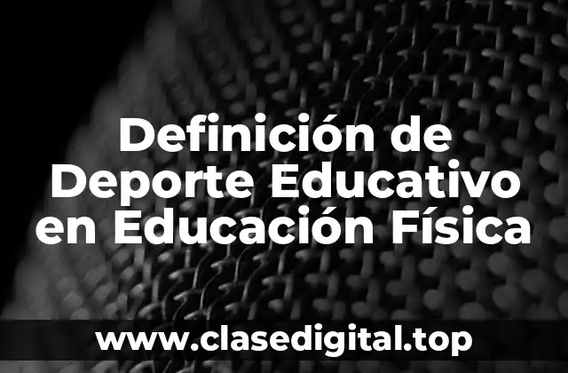 Definición Técnica de Deporte Educativo en Educación Física