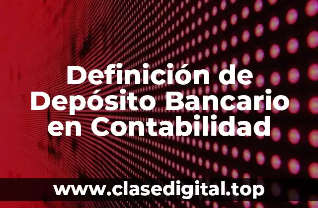 Definición de Depósito Bancario en Contabilidad