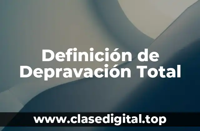Definición técnica de Depravación Total