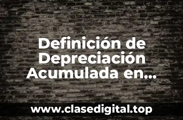 Definición de Depreciación Acumulada en Contabilidad