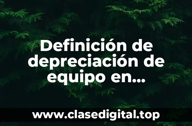 Definición de depreciación de equipo en contabilidad