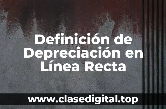 Definición de Depreciación en Línea Recta