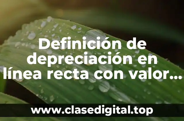 Definición de depreciación en línea recta con valor de rescate