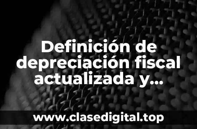 Definición de depreciación fiscal actualizada y fórmula para actualizarla