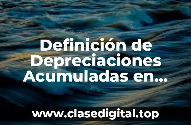 Definición de Depreciaciones Acumuladas en Contabilidad