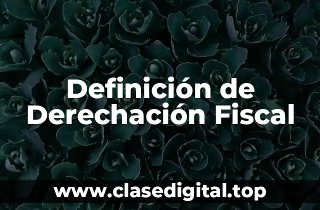 Definición de Derechación Fiscal