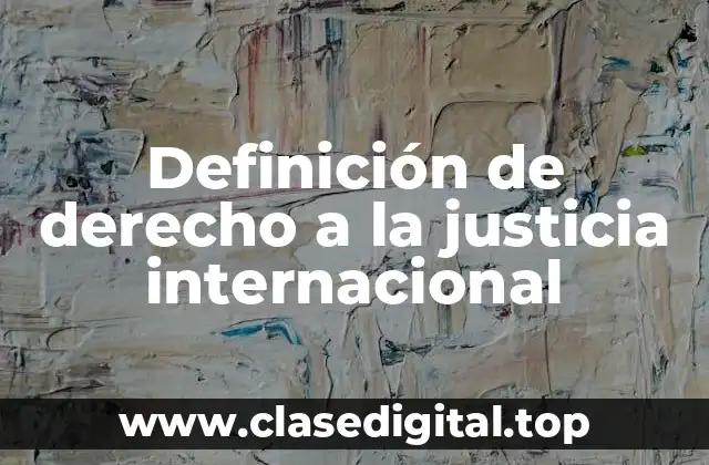 Definición de derecho a la justicia internacional