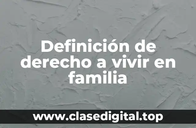 Definición de derecho a vivir en familia