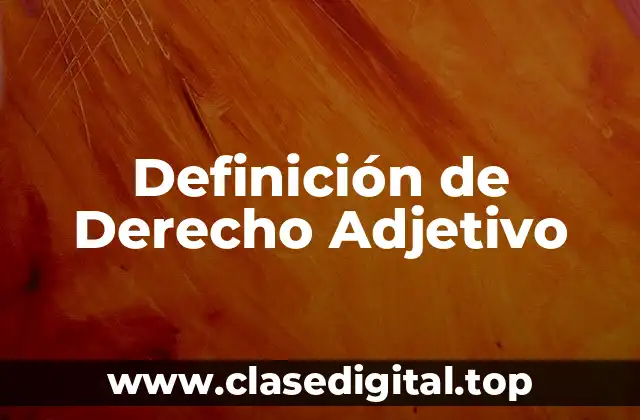 Definición de Derecho Adjetivo