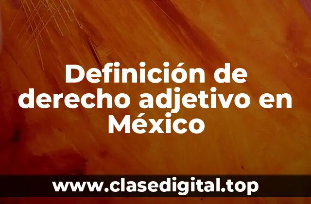 Definición de derecho adjetivo en México